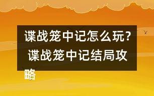 諜戰(zhàn)籠中記怎么玩？ 諜戰(zhàn)籠中記結(jié)局攻略