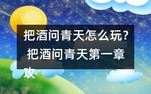 把酒問青天怎么玩？ 把酒問青天第一章攻略攻略