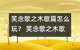 笑念歌之木歌篇怎么玩？ 笑念歌之木歌篇嵐蕭結(jié)局攻略