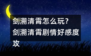 劍溯清霄怎么玩？ 劍溯清霄劇情好感度攻略