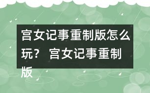 宮女記事重制版怎么玩？ 宮女記事重制版攻略