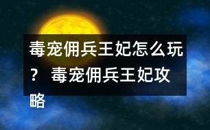 毒寵傭兵王妃怎么玩？ 毒寵傭兵王妃攻略