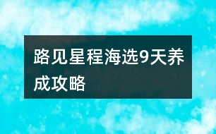 路見星程海選9天養(yǎng)成攻略