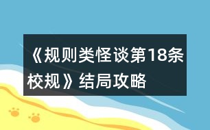 《規(guī)則類(lèi)怪談第18條校規(guī)》結(jié)局攻略