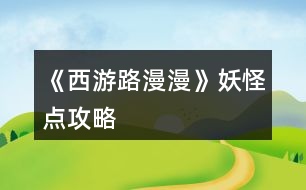 《西游路漫漫》妖怪點攻略