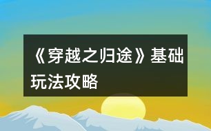 《穿越之歸途》基礎(chǔ)玩法攻略