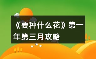 《要種什么花》第一年第三月攻略