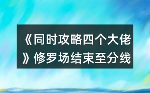 《同時攻略四個大佬》修羅場結(jié)束至分線選項(xiàng)攻略