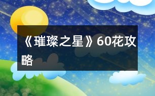 《璀璨之星》60花攻略