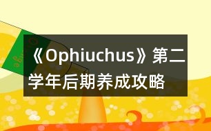 《Ophiuchus》第二學(xué)年后期養(yǎng)成攻略