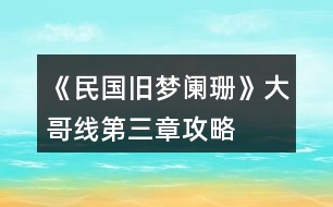 《民國(guó)舊夢(mèng)闌珊》大哥線第三章攻略