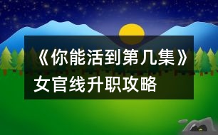 《你能活到第幾集》女官線升職攻略