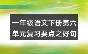 一年級(jí)語(yǔ)文下冊(cè)第六單元復(fù)習(xí)要點(diǎn)之好句積累