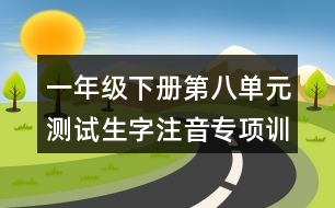 一年級下冊第八單元測試生字注音專項(xiàng)訓(xùn)練答案