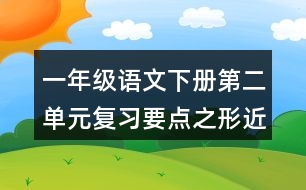 一年級語文下冊第二單元復(fù)習(xí)要點(diǎn)之形近字