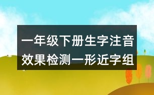 一年級(jí)下冊(cè)生字注音效果檢測(cè)一：形近字組詞答案