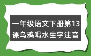 一年級(jí)語文下冊(cè)第13課烏鴉喝水生字注音組詞