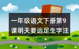 一年級語文下冊第9課明天要遠足生字注音組詞