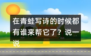 在青蛙寫詩的時候都有誰來幫它了？說一說