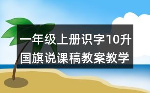 一年級(jí)上冊(cè)識(shí)字10：升國旗說課稿教案教學(xué)設(shè)計(jì)