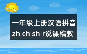 一年級(jí)上冊(cè)漢語(yǔ)拼音zh ch sh r說(shuō)課稿教案教學(xué)設(shè)計(jì)