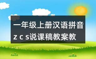 一年級上冊漢語拼音z c s說課稿教案教學(xué)設(shè)計