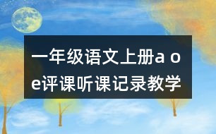 一年級語文上冊a o e評課聽課記錄教學(xué)反思一