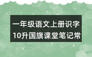 一年級(jí)語文上冊識(shí)字10升國旗課堂筆記常見多音字