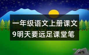 一年級(jí)語文上冊(cè)課文9明天要遠(yuǎn)足課堂筆記課后生字組詞