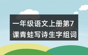 一年級(jí)語文上冊第7課青蛙寫詩生字組詞與近反義詞