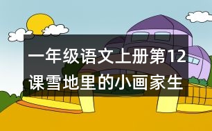 一年級(jí)語(yǔ)文上冊(cè)第12課雪地里的小畫家生字組詞詞語(yǔ)造句