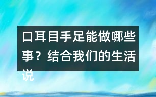 口耳目手足能做哪些事？結(jié)合我們的生活說一說