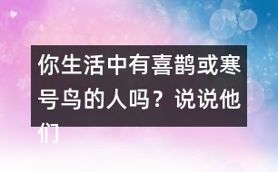 你生活中有喜鵲或寒號鳥的人嗎？說說他們的故事