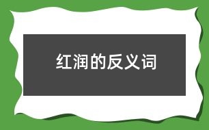 紅潤(rùn)的反義詞