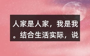 “人家是人家，我是我?！苯Y(jié)合生活實(shí)際，說說你是怎么理解這句話的