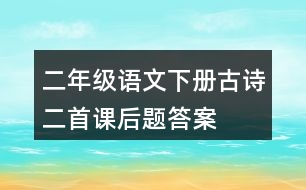 二年級(jí)語文下冊(cè)古詩二首課后題答案