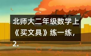 北師大二年級數(shù)學(xué)上《買文具》練一練，2.填一填。