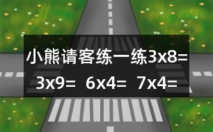 小熊請(qǐng)客練一練3x8=  3x9=  6x4=  7x4=