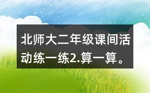 北師大二年級課間活動練一練2.算一算。