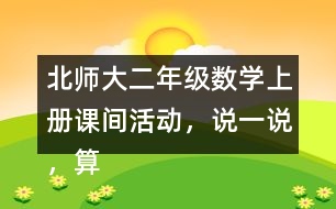 北師大二年級數(shù)學上冊課間活動，說一說，算一算。