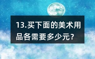 13.買下面的美術(shù)用品各需要多少元？