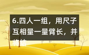 6.四人一組，用尺子互相量一量臂長，并將結(jié)果填在表中。