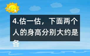 4.估一估，下面兩個(gè)人的身高分別大約是各自的幾個(gè)頭長？