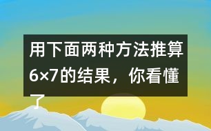 用下面兩種方法推算6×7的結(jié)果，你看懂了嗎？說一說，填一填。