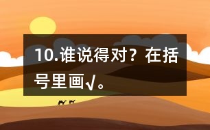 10.誰說得對？在括號里畫“√”。