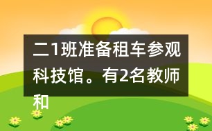 二（1）班準備租車參觀科技館。有2名教師和30名學生，租下面的客車，坐得下嗎？