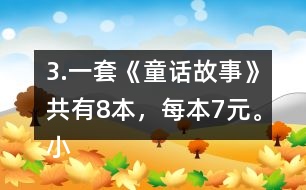 3.一套《童話(huà)故事》共有8本，每本7元。小亮買(mǎi)一套，需要多少錢(qián)?