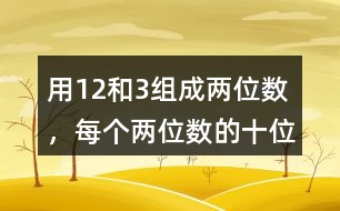 用1、2和3組成兩位數(shù)，每個(gè)兩位數(shù)的十位數(shù)和個(gè)位數(shù)不能一樣，能組成幾個(gè)兩位數(shù)。