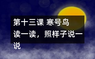 第十三課 寒號鳥  讀一讀，照樣子說一說。