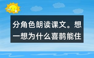 分角色朗讀課文。想一想：為什么喜鵲能住在溫暖的窩里，寒號鳥卻凍死了?